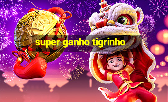 super ganho tigrinho