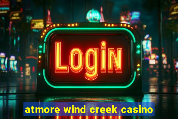 atmore wind creek casino