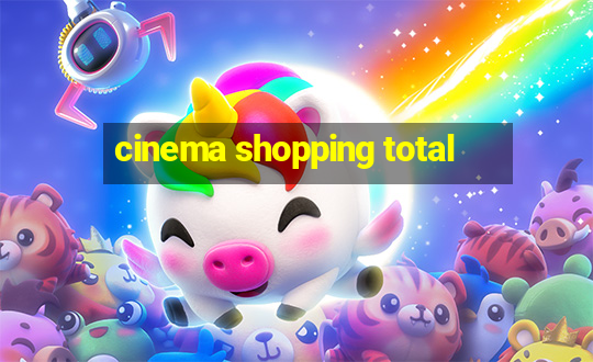 cinema shopping total