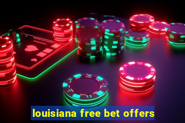 louisiana free bet offers