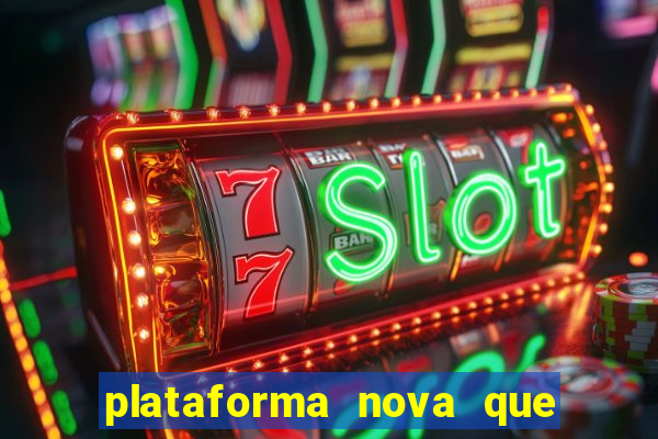 plataforma nova que da bonus