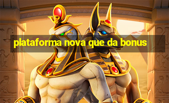 plataforma nova que da bonus