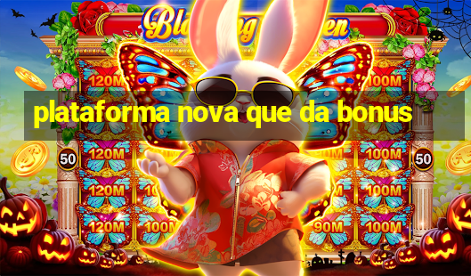 plataforma nova que da bonus