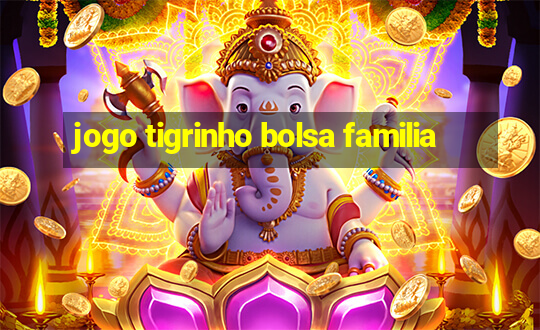 jogo tigrinho bolsa familia