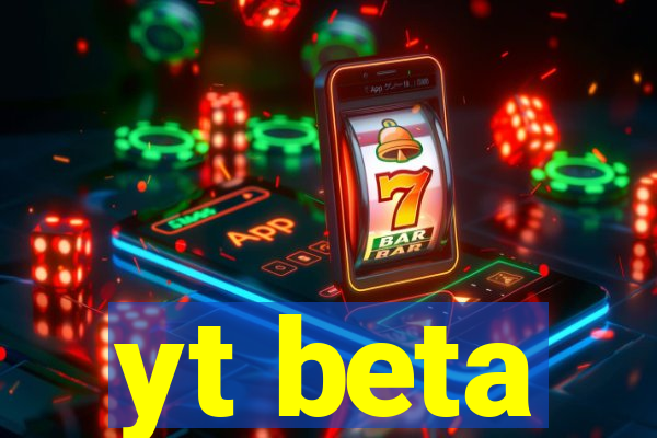 yt beta