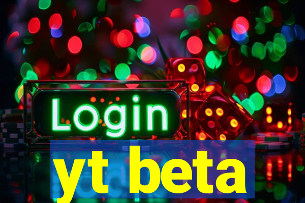 yt beta