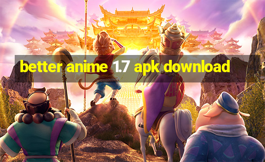 better anime 1.7 apk download