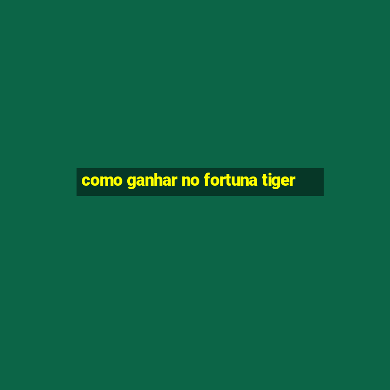 como ganhar no fortuna tiger