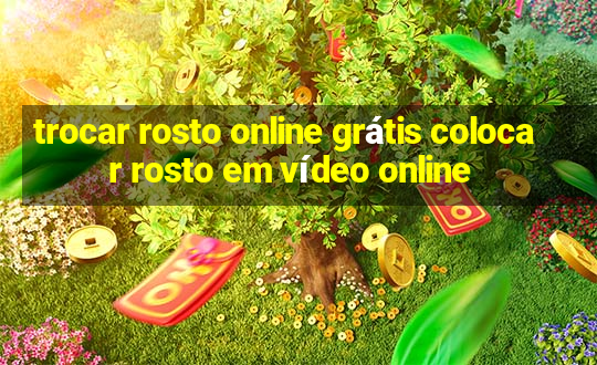 trocar rosto online grátis colocar rosto em vídeo online