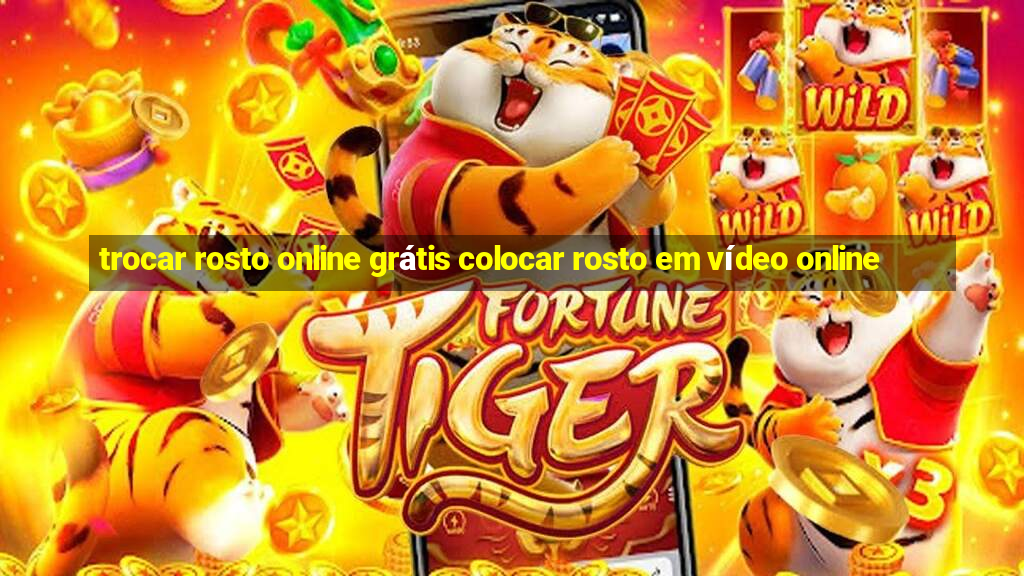 trocar rosto online grátis colocar rosto em vídeo online