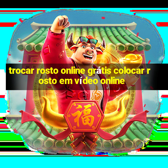 trocar rosto online grátis colocar rosto em vídeo online