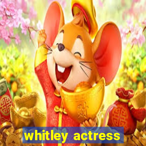 whitley actress