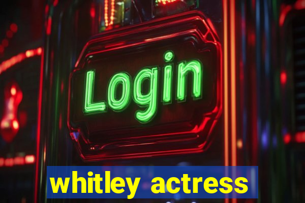 whitley actress