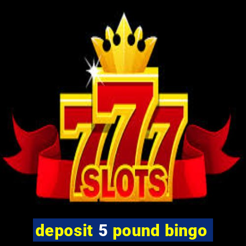 deposit 5 pound bingo