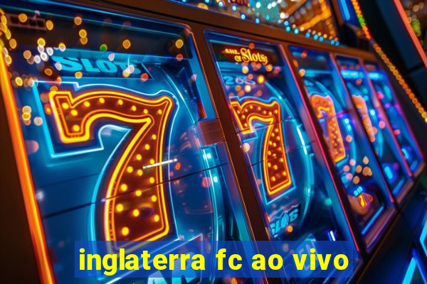 inglaterra fc ao vivo