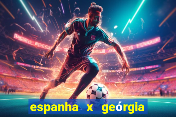 espanha x geórgia onde assistir