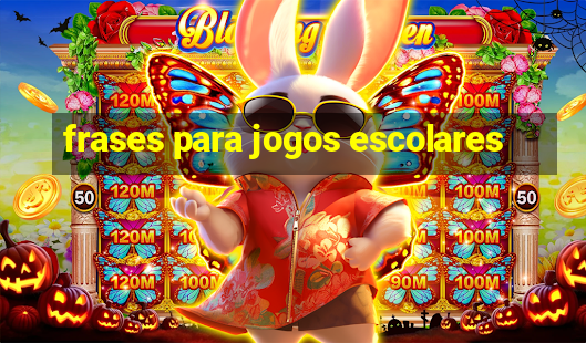 frases para jogos escolares