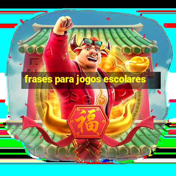 frases para jogos escolares