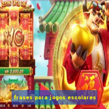 frases para jogos escolares