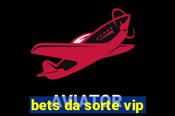 bets da sorte vip