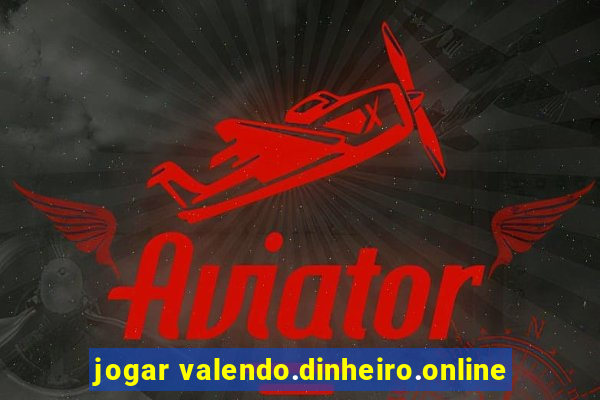 jogar valendo.dinheiro.online