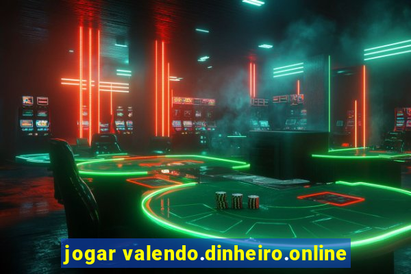 jogar valendo.dinheiro.online