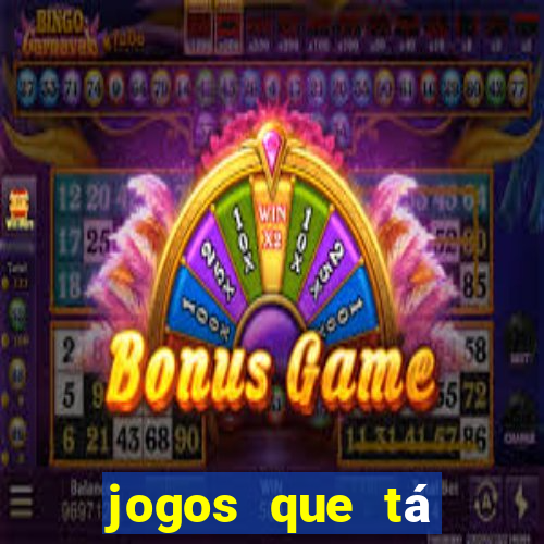 jogos que tá dando dinheiro