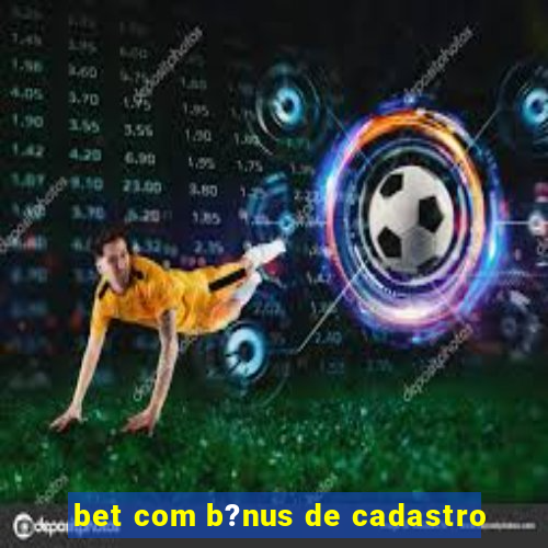 bet com b?nus de cadastro