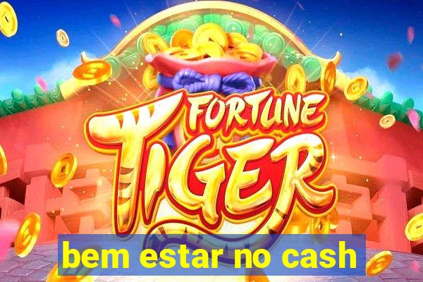 bem estar no cash