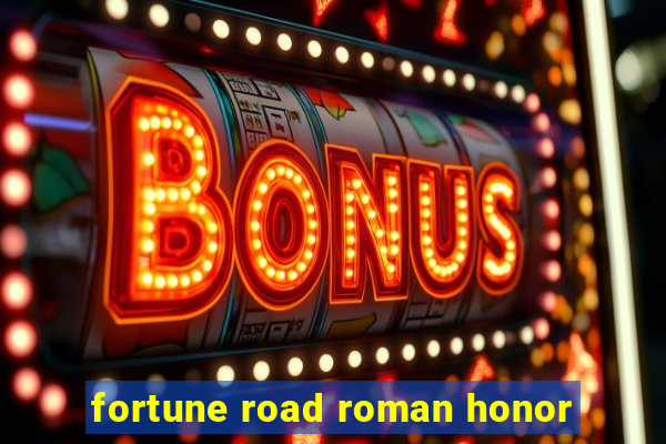 fortune road roman honor