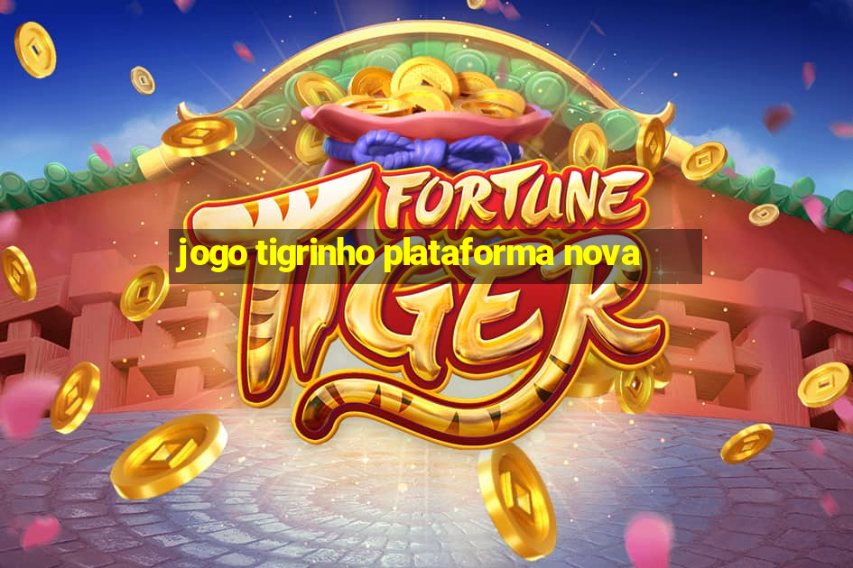 jogo tigrinho plataforma nova