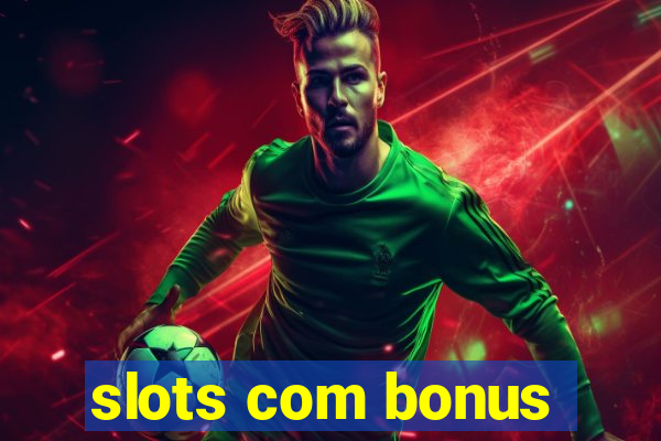 slots com bonus