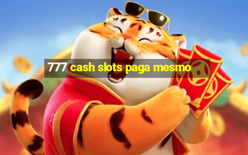 777 cash slots paga mesmo