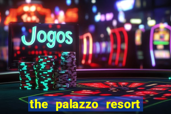 the palazzo resort hotel casino las vegas