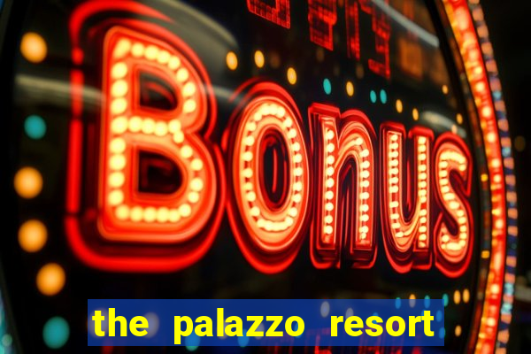 the palazzo resort hotel casino las vegas