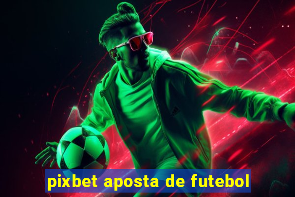 pixbet aposta de futebol