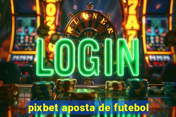 pixbet aposta de futebol