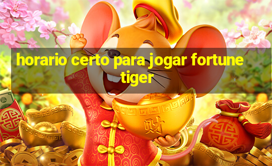 horario certo para jogar fortune tiger