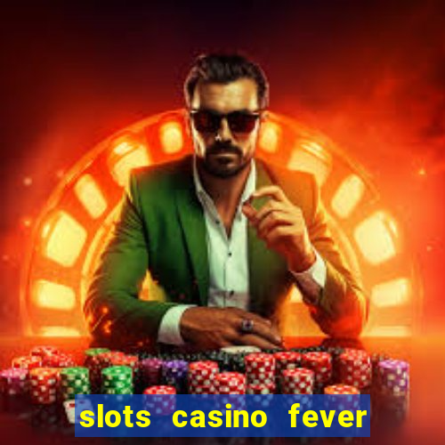 slots casino fever  - win big