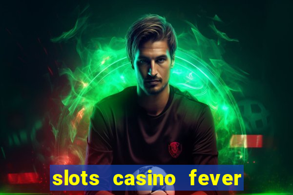 slots casino fever  - win big