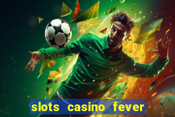 slots casino fever  - win big