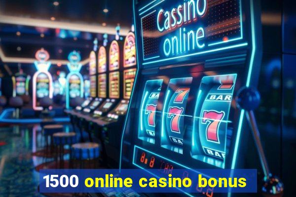 1500 online casino bonus