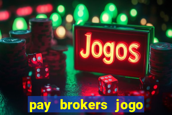 pay brokers jogo de aposta