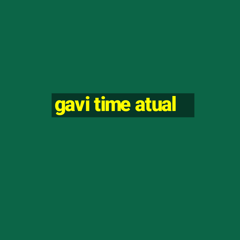 gavi time atual