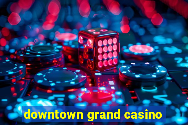 downtown grand casino