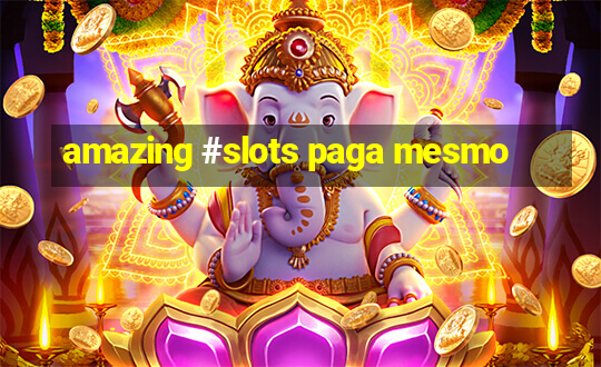 amazing #slots paga mesmo