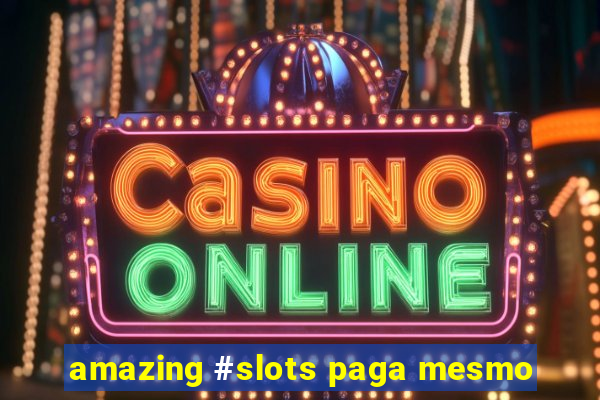 amazing #slots paga mesmo