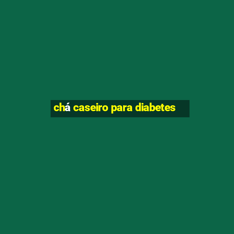 chá caseiro para diabetes