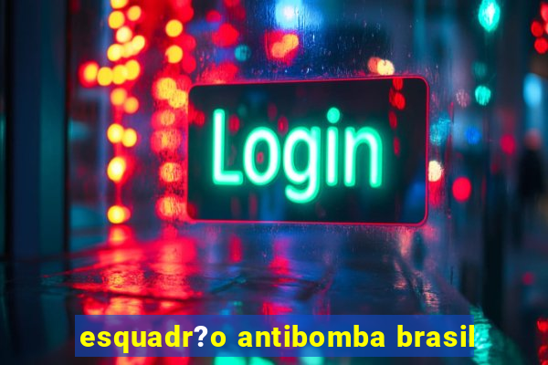 esquadr?o antibomba brasil