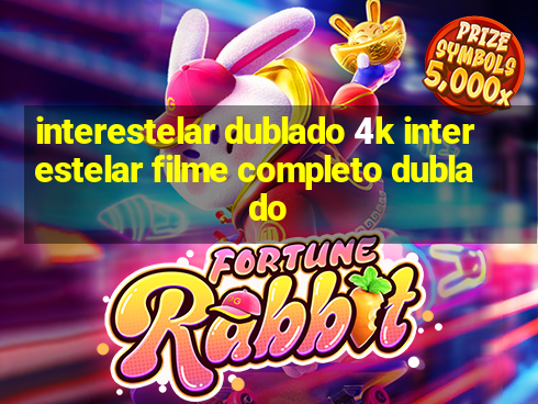 interestelar dublado 4k interestelar filme completo dublado